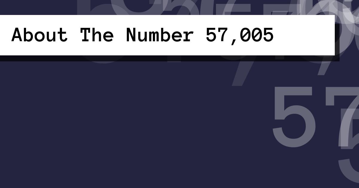 About The Number 57,005