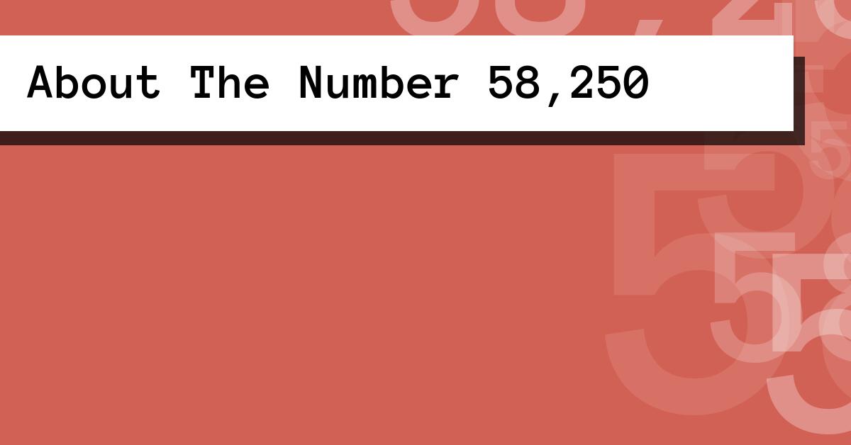About The Number 58,250
