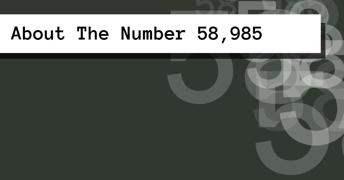 About The Number 58,985
