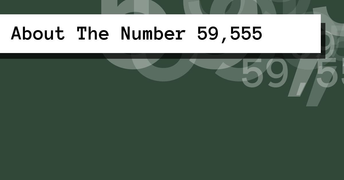 About The Number 59,555