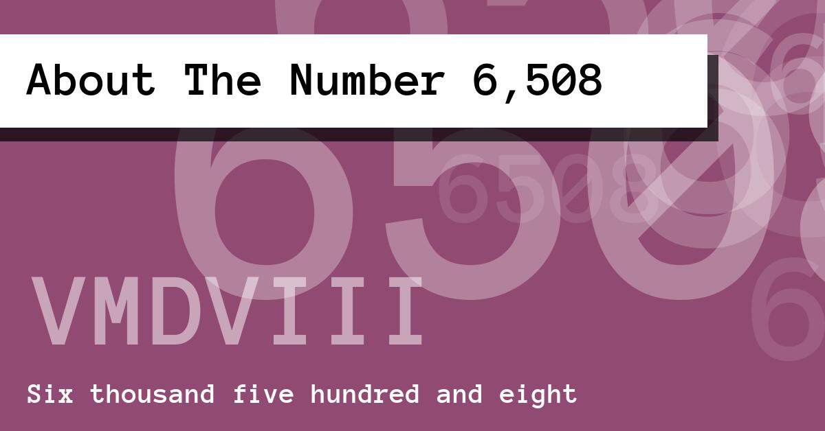 About The Number 6,508