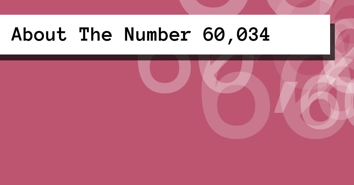 About The Number 60,034