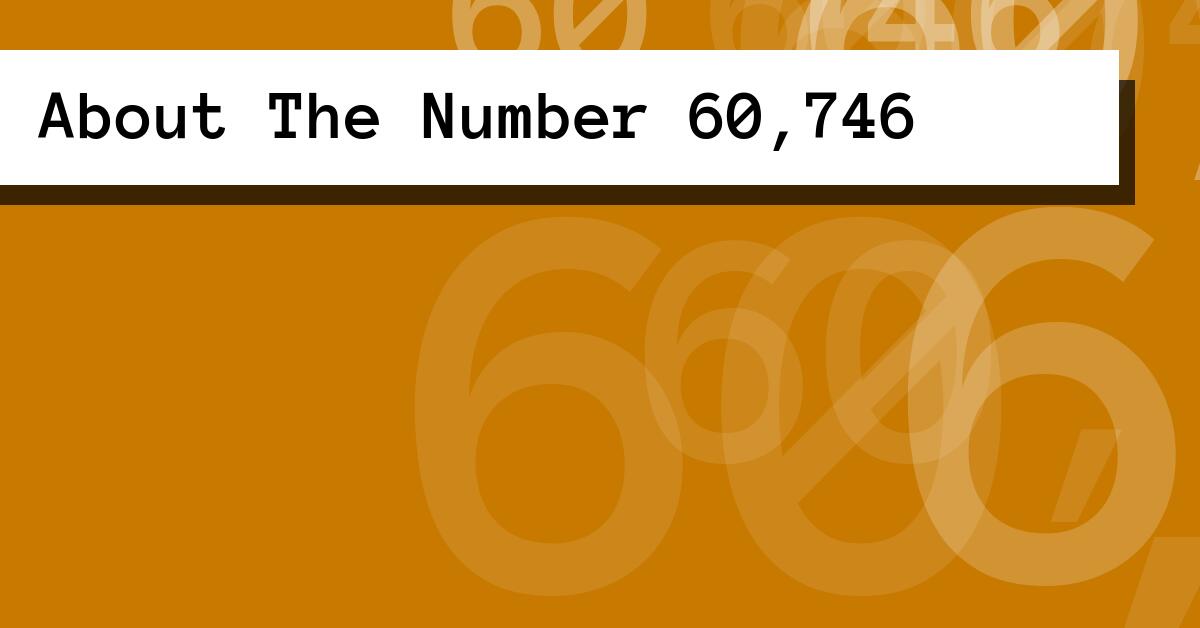 About The Number 60,746