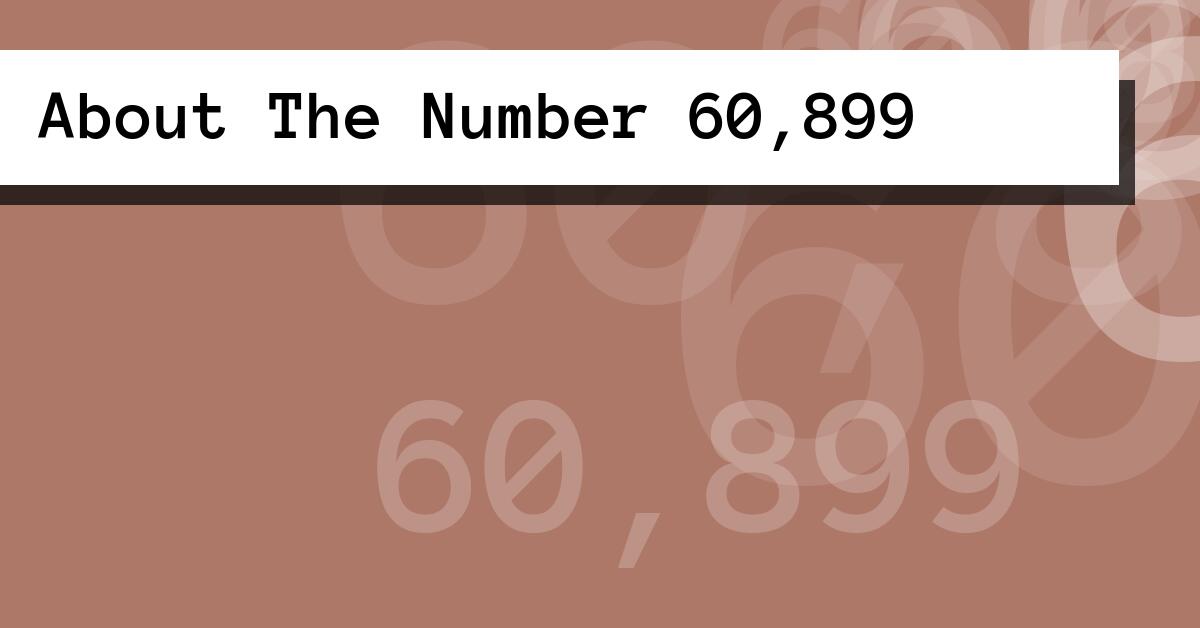 About The Number 60,899