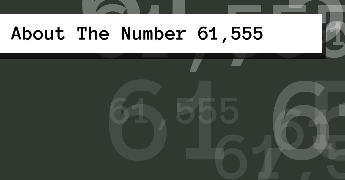 About The Number 61,555