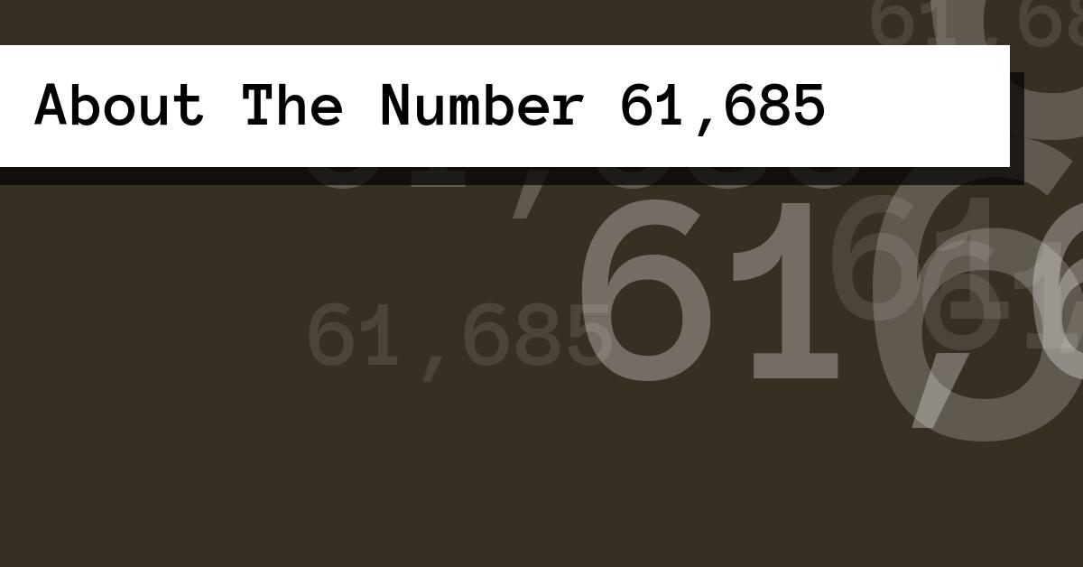 About The Number 61,685