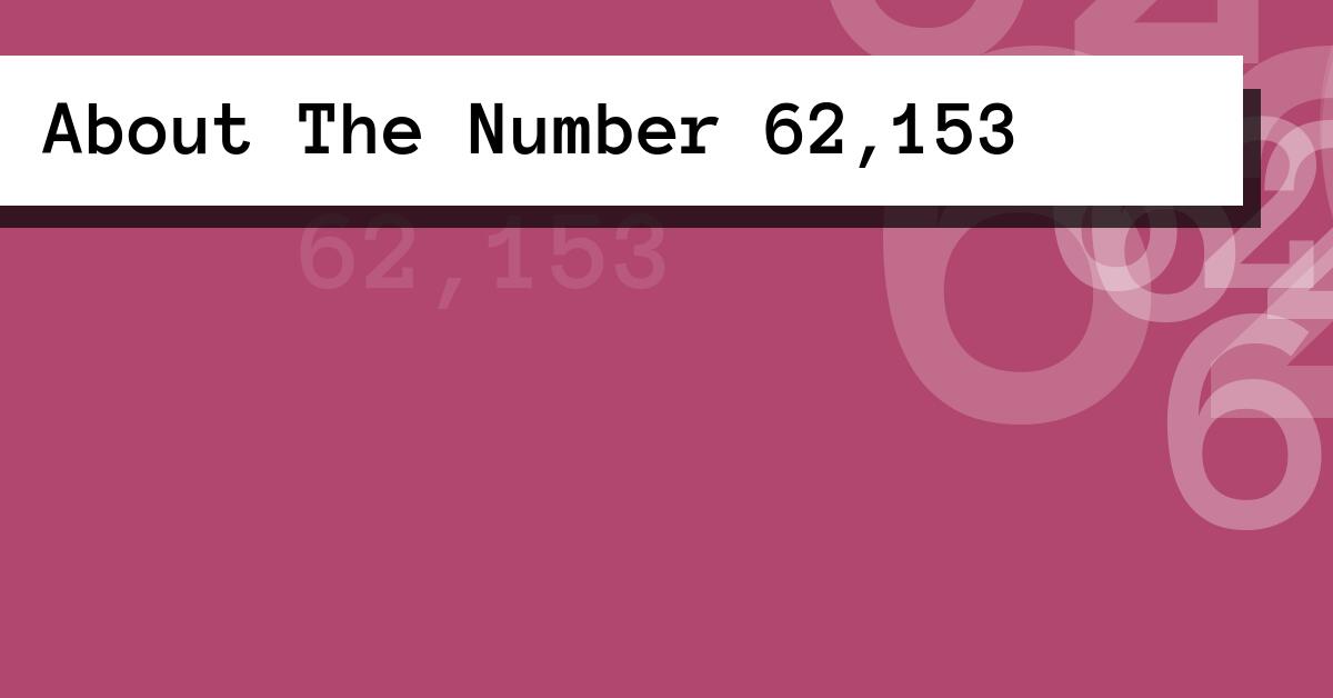 About The Number 62,153