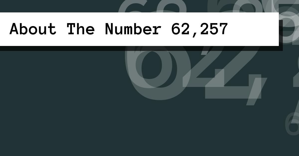 About The Number 62,257