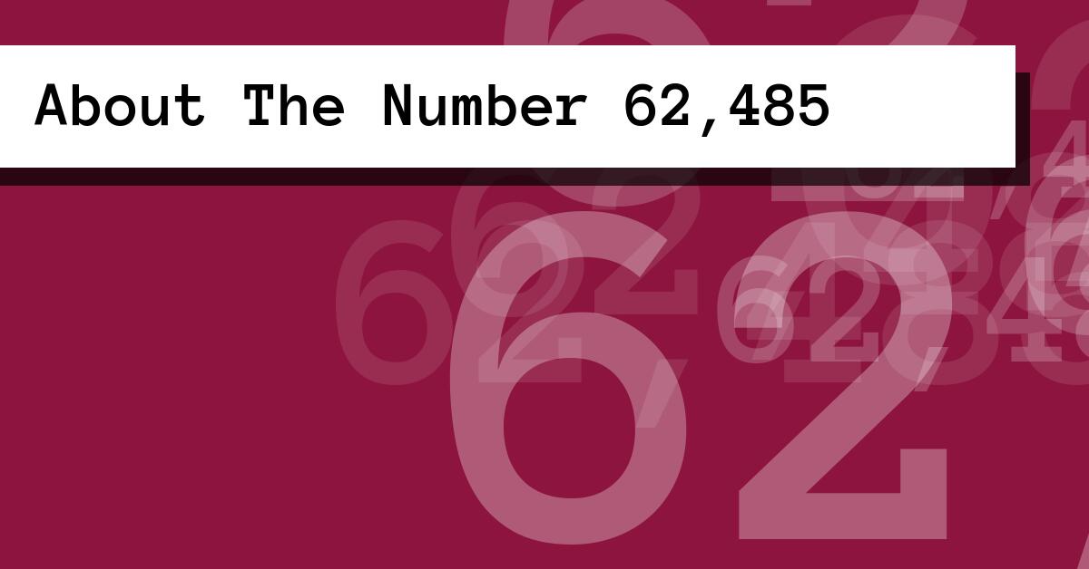 About The Number 62,485