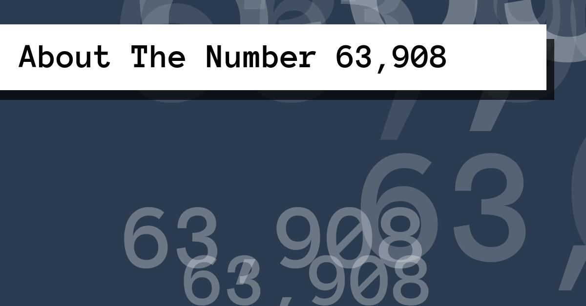About The Number 63,908