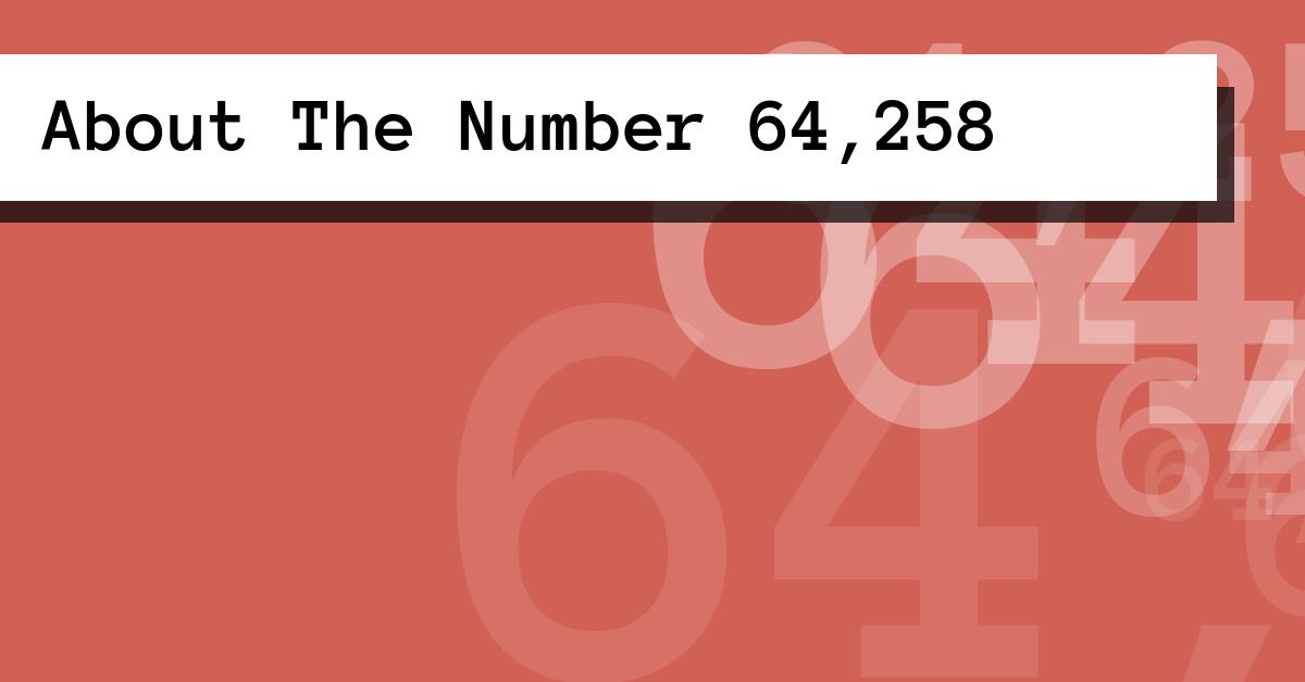 About The Number 64,258