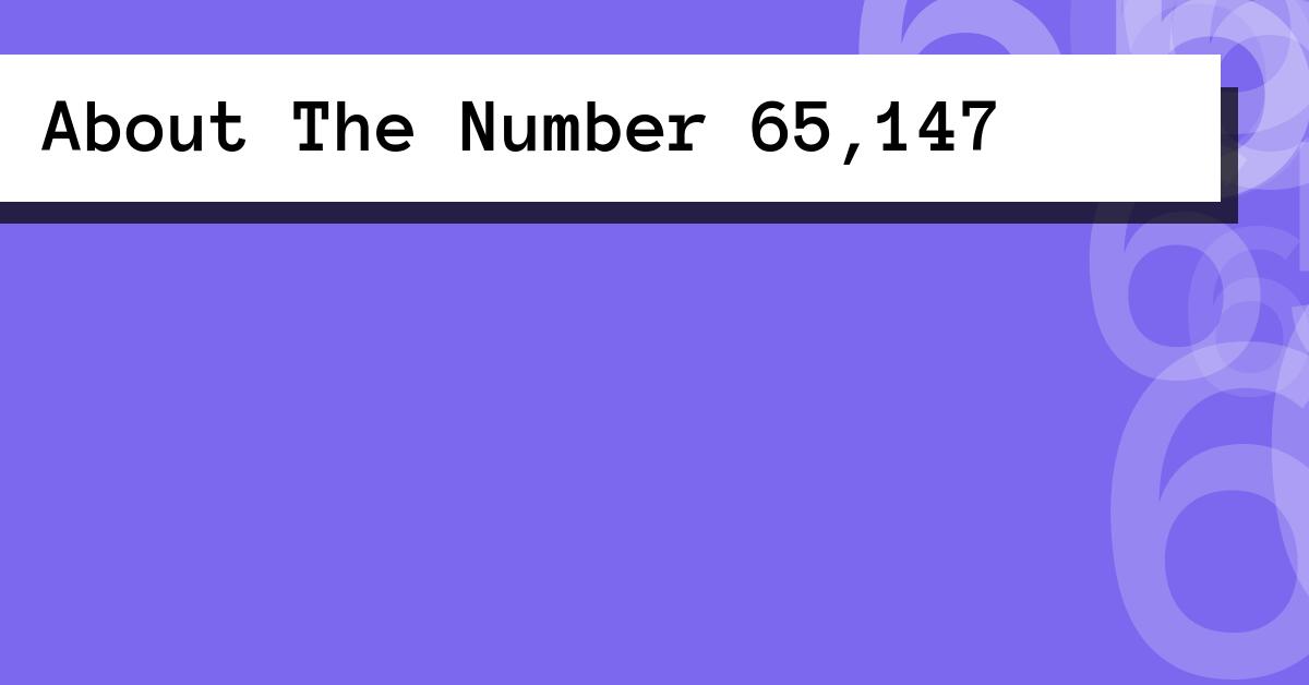 About The Number 65,147