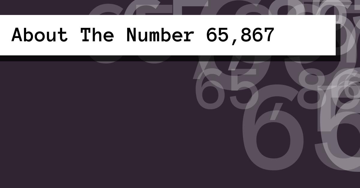 About The Number 65,867