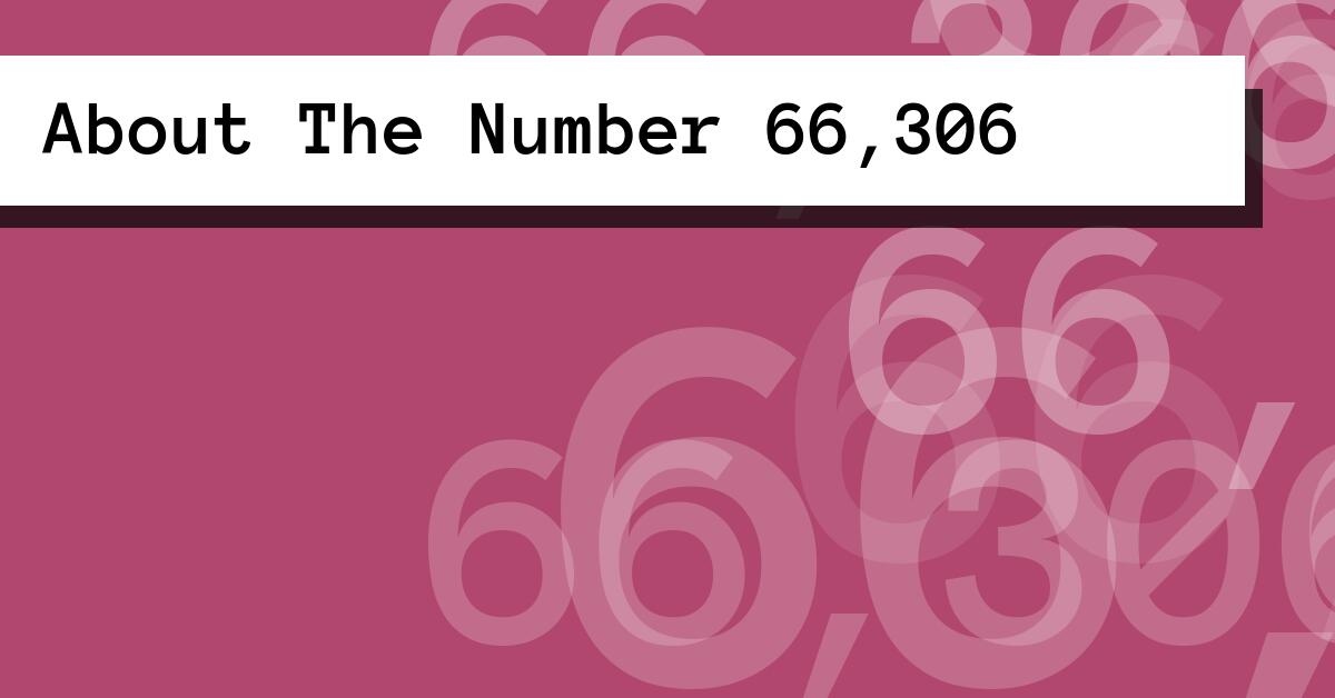 About The Number 66,306