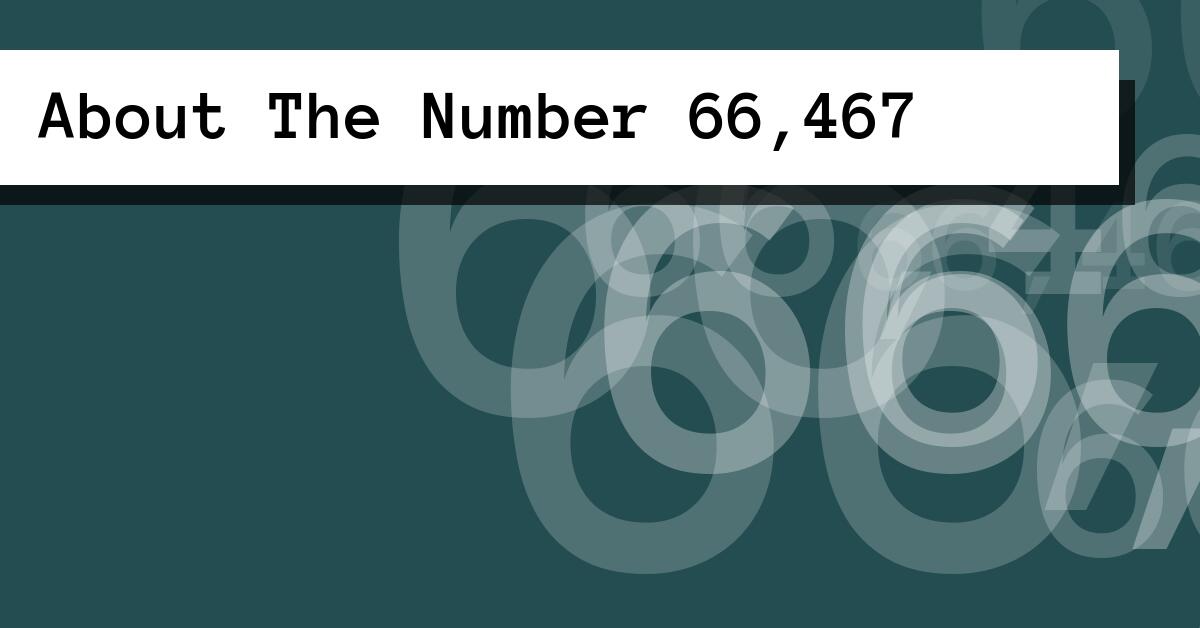 About The Number 66,467