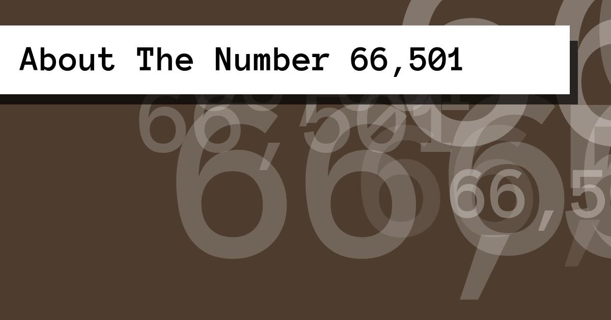 About The Number 66,501