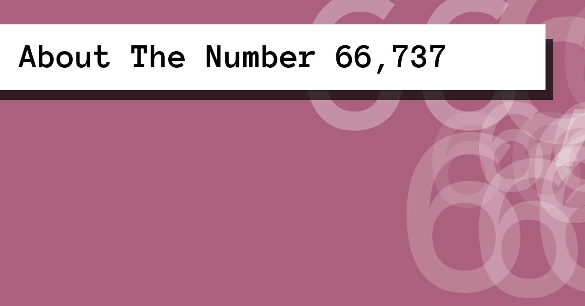 About The Number 66,737