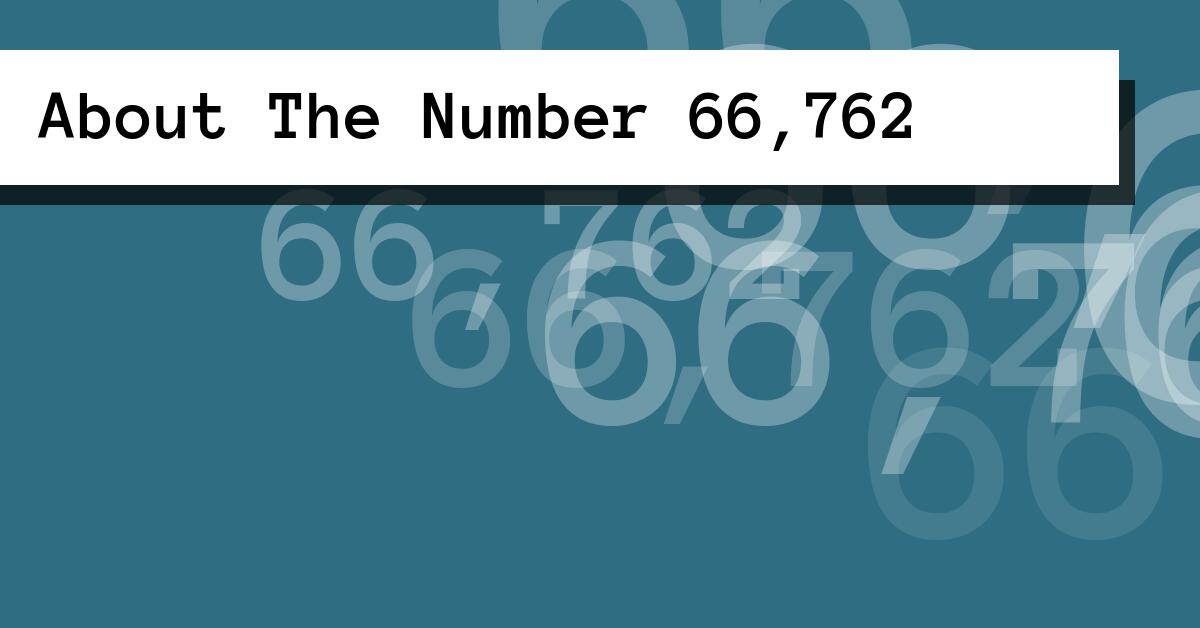 About The Number 66,762
