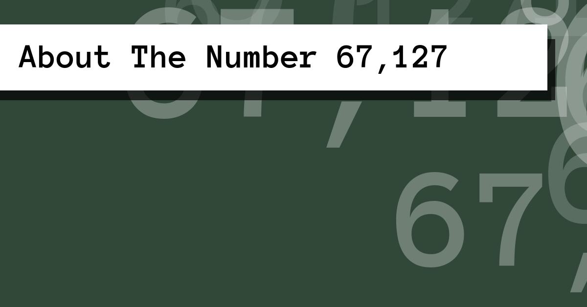 About The Number 67,127