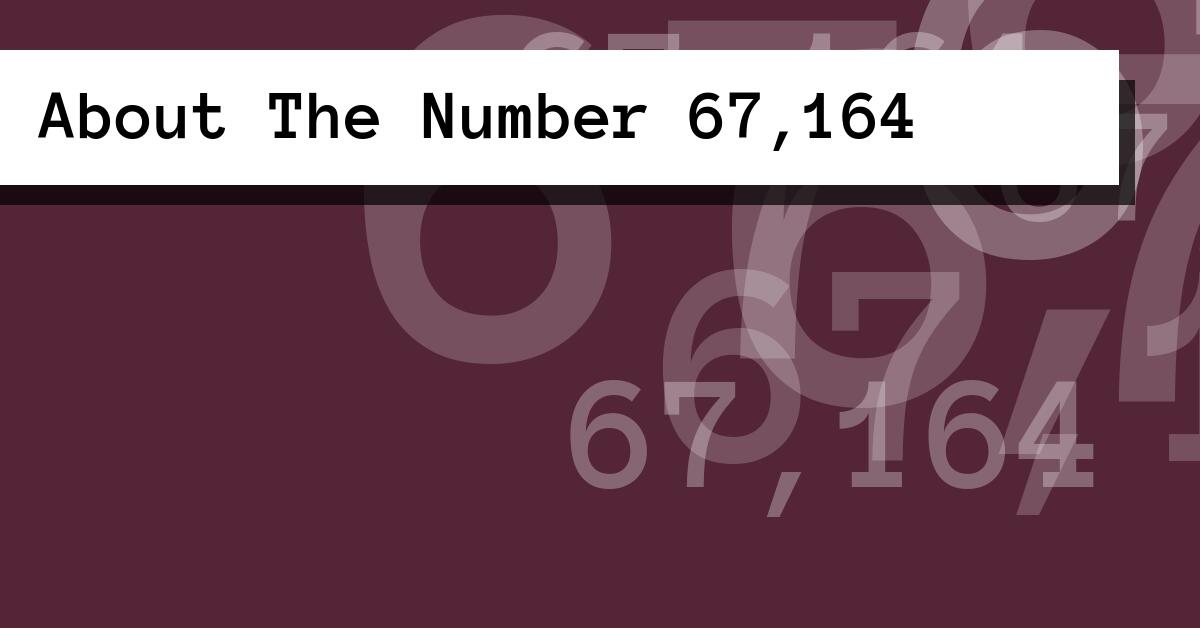 About The Number 67,164