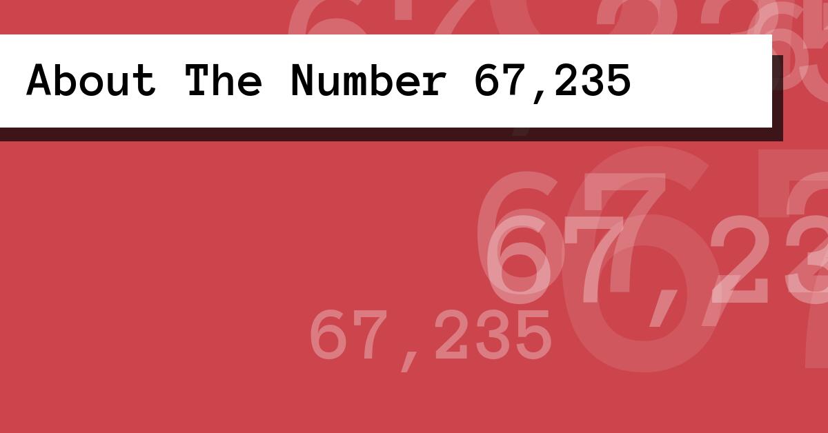 About The Number 67,235