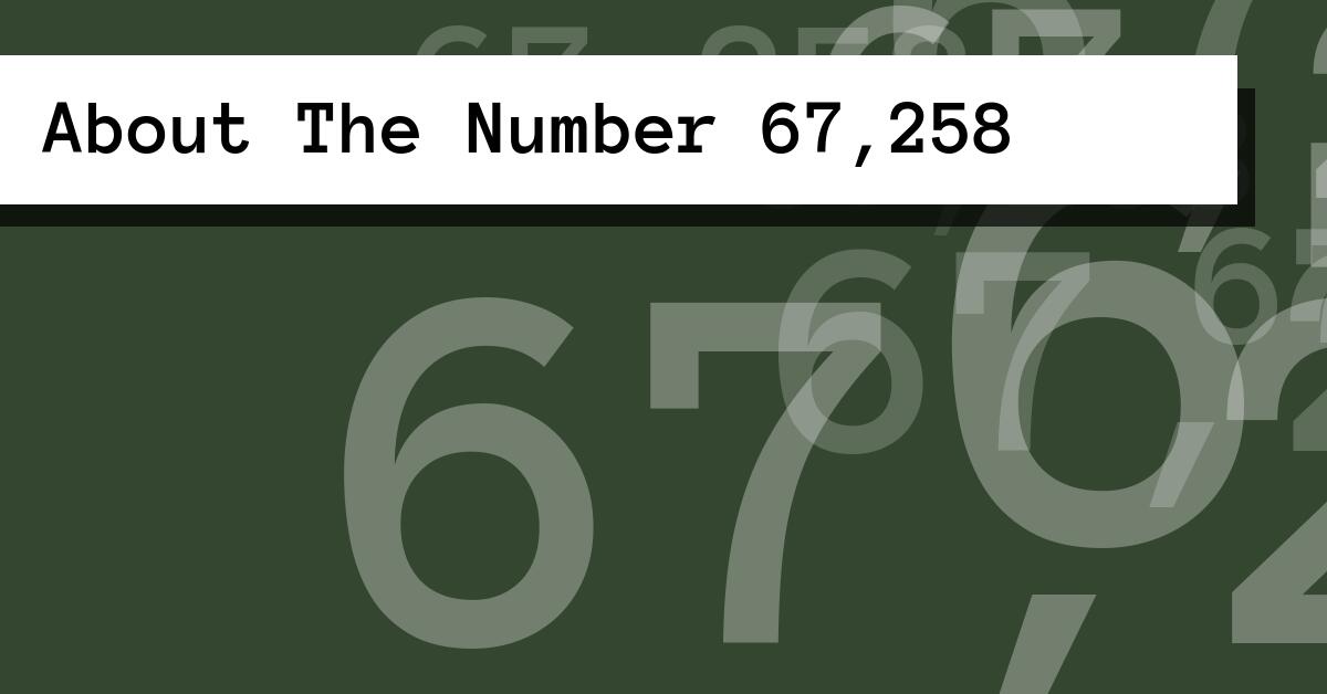 About The Number 67,258