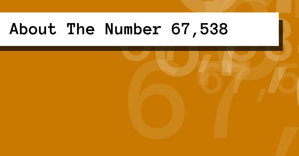 About The Number 67,538