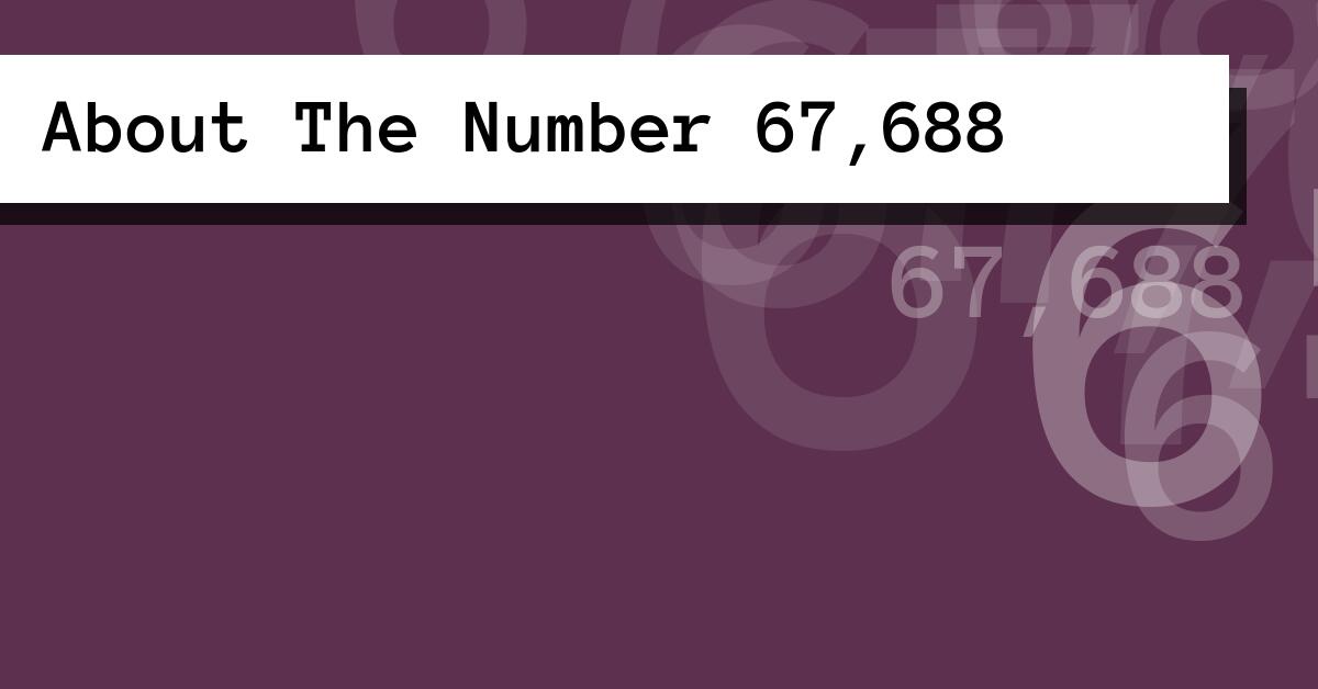 About The Number 67,688