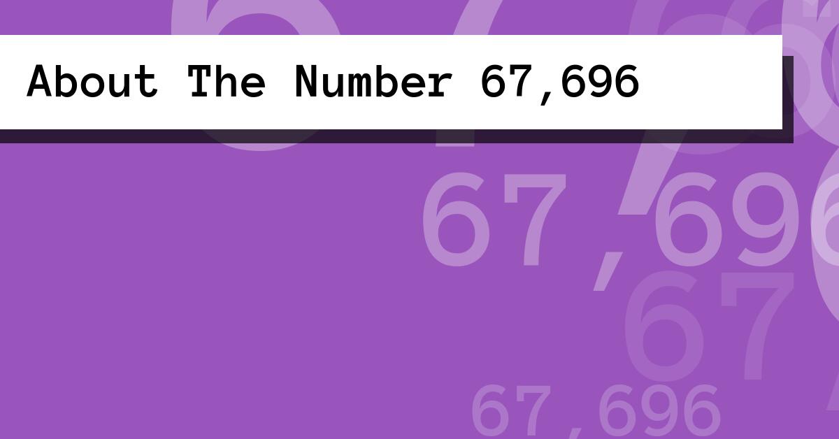 About The Number 67,696