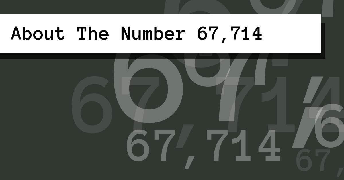 About The Number 67,714