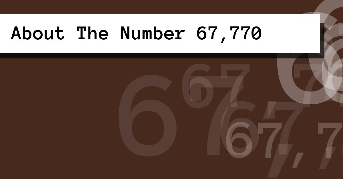 About The Number 67,770
