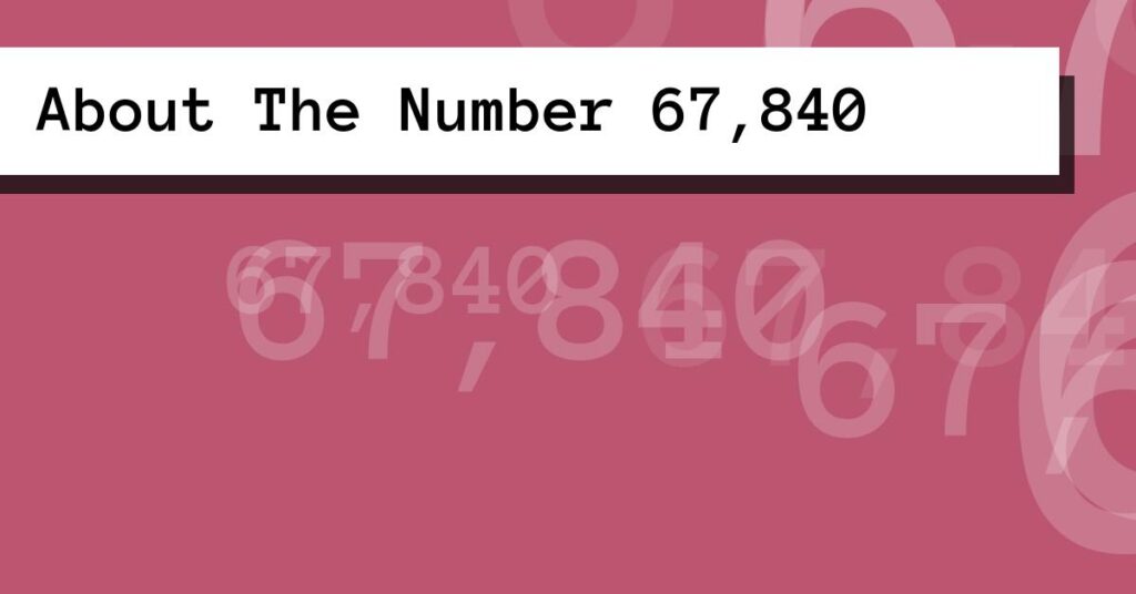 About The Number 67,840