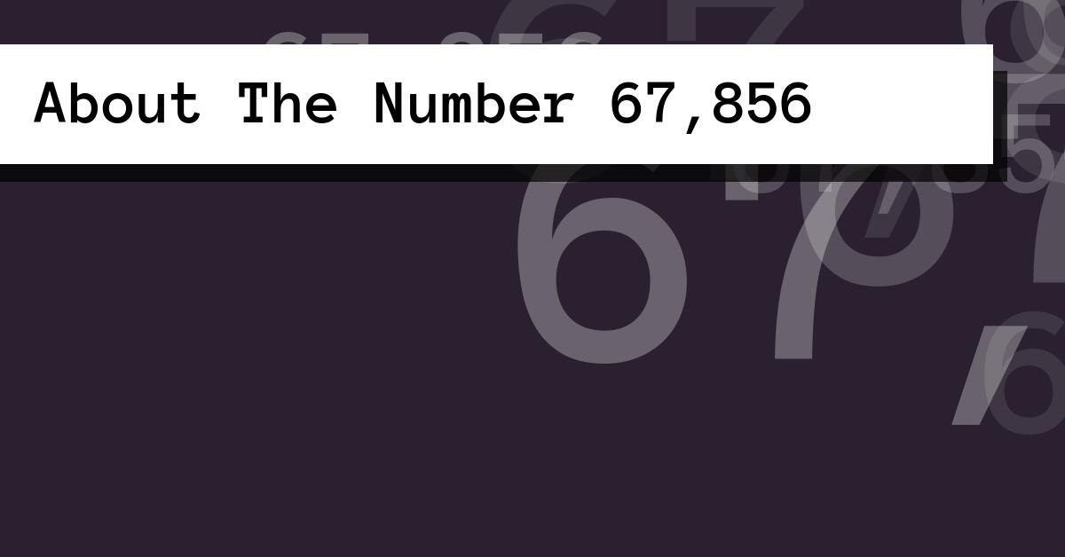 About The Number 67,856