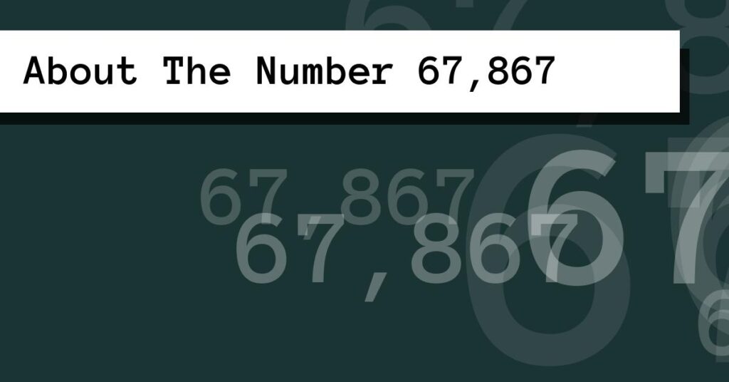 About The Number 67,867