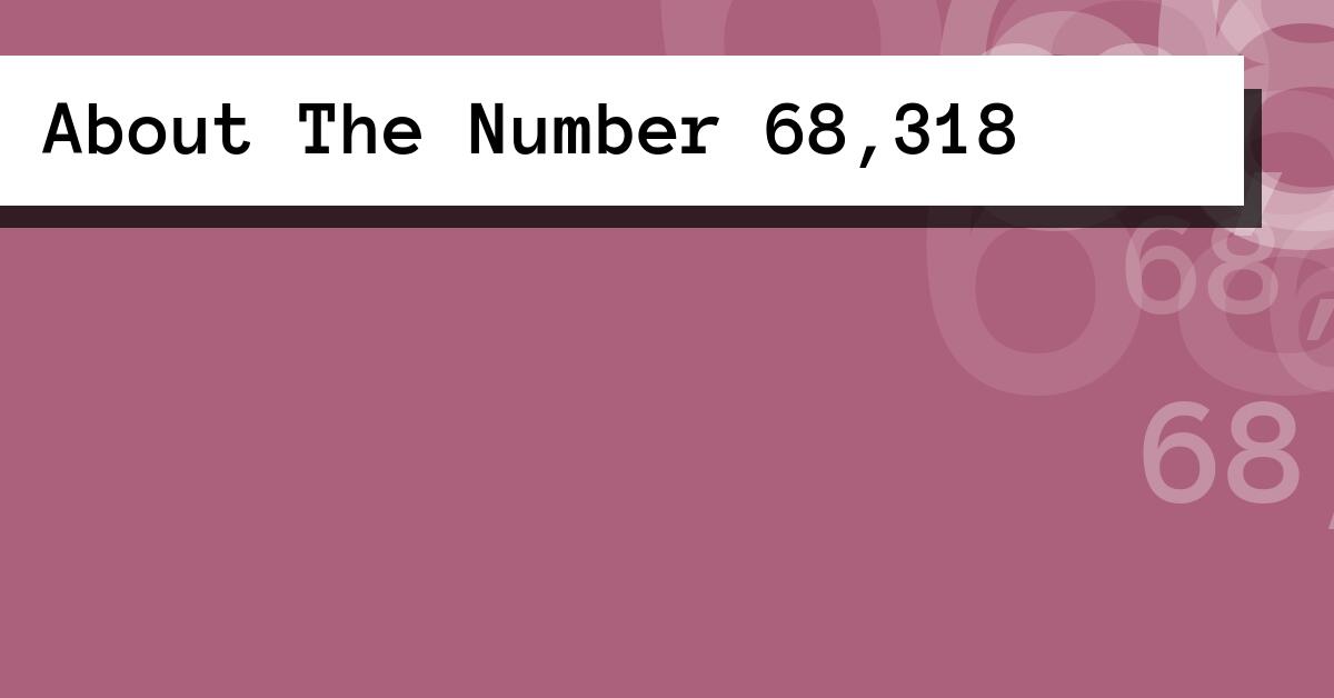About The Number 68,318