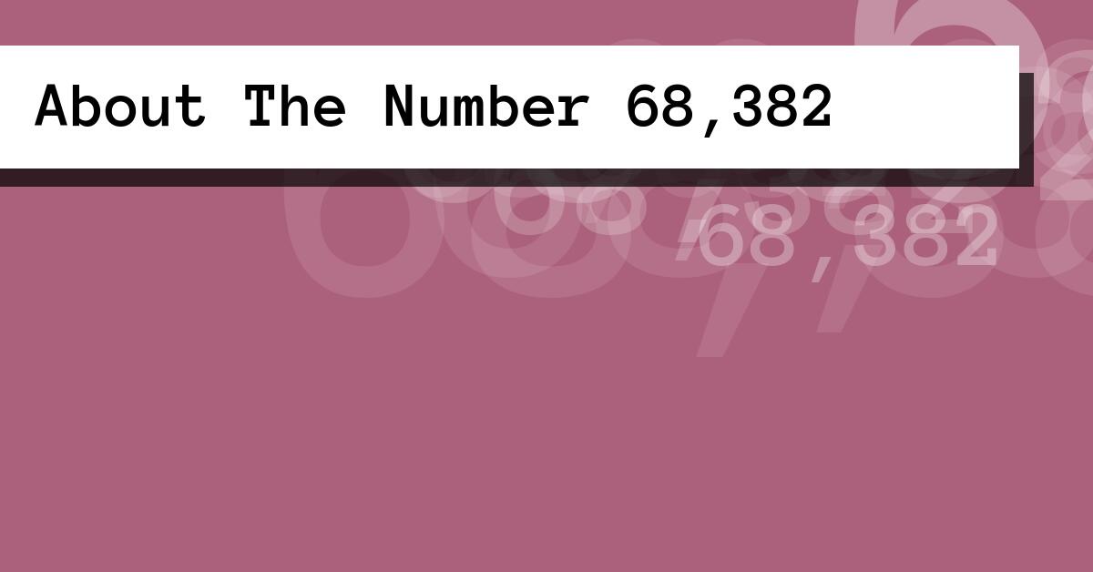 About The Number 68,382
