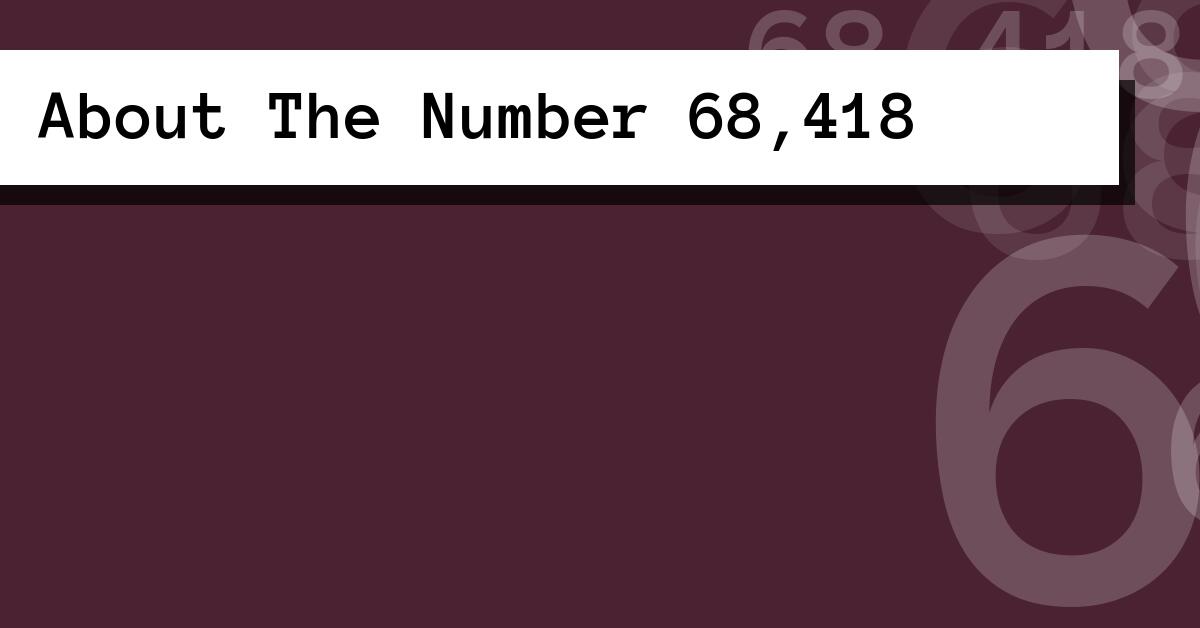 About The Number 68,418
