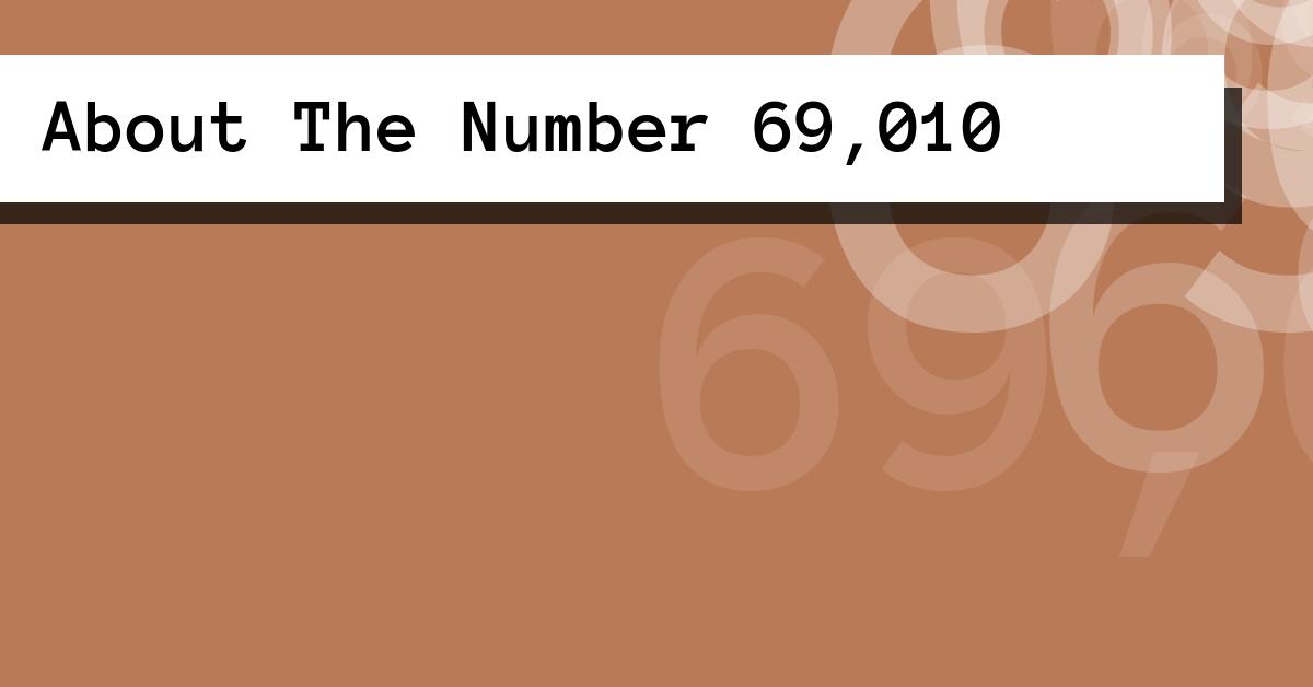 About The Number 69,010