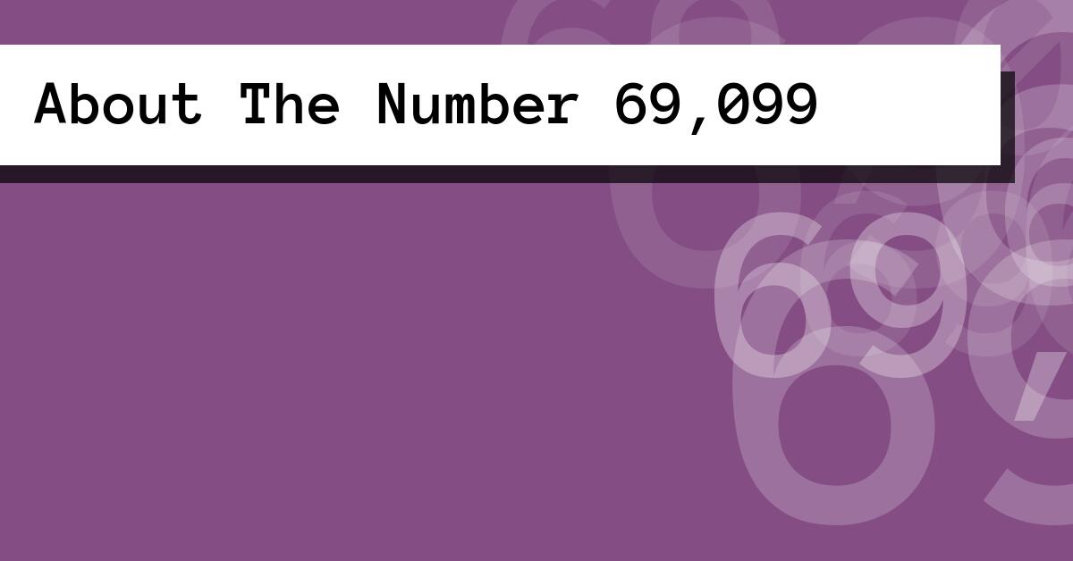 About The Number 69,099
