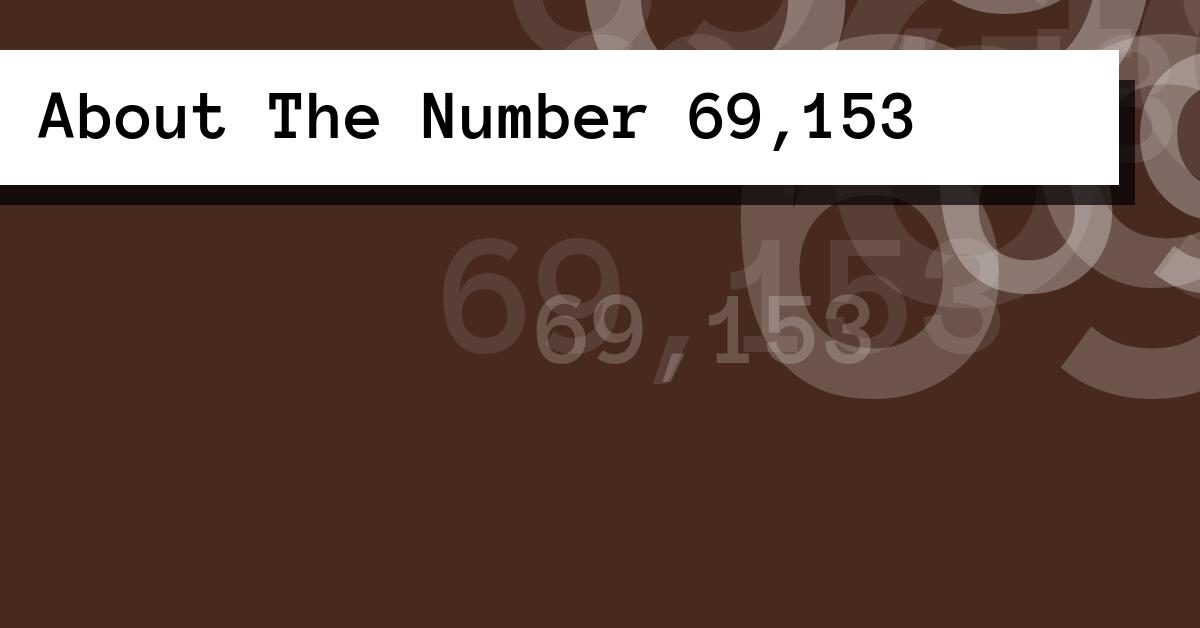 About The Number 69,153