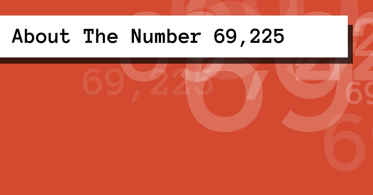 About The Number 69,225