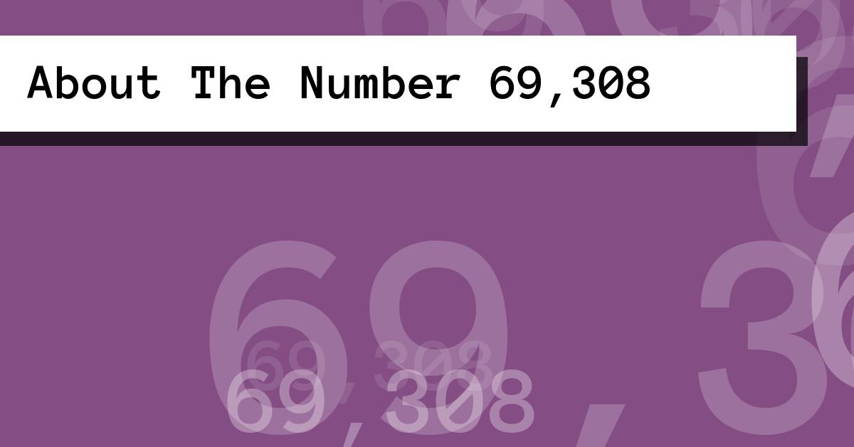 About The Number 69,308