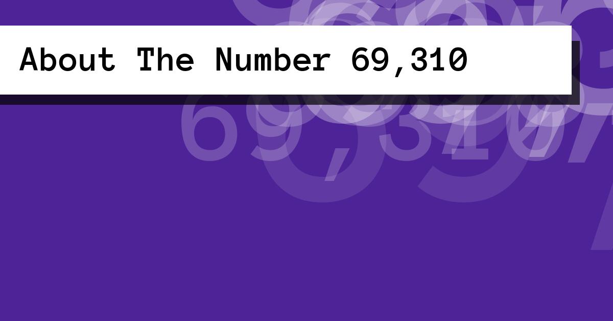 About The Number 69,310