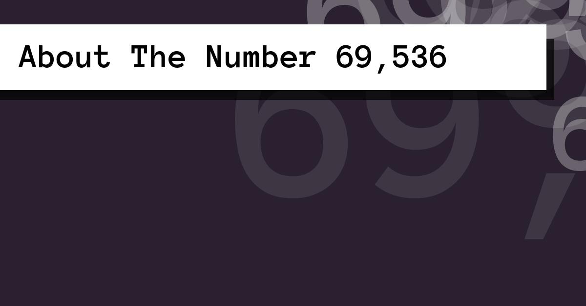 About The Number 69,536