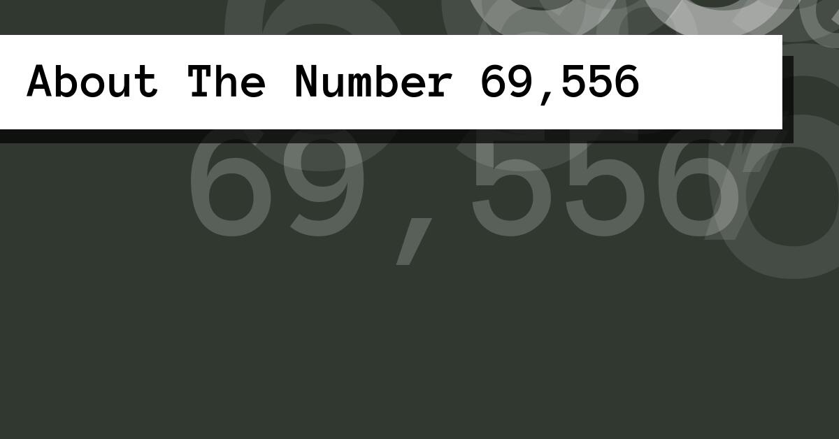 About The Number 69,556