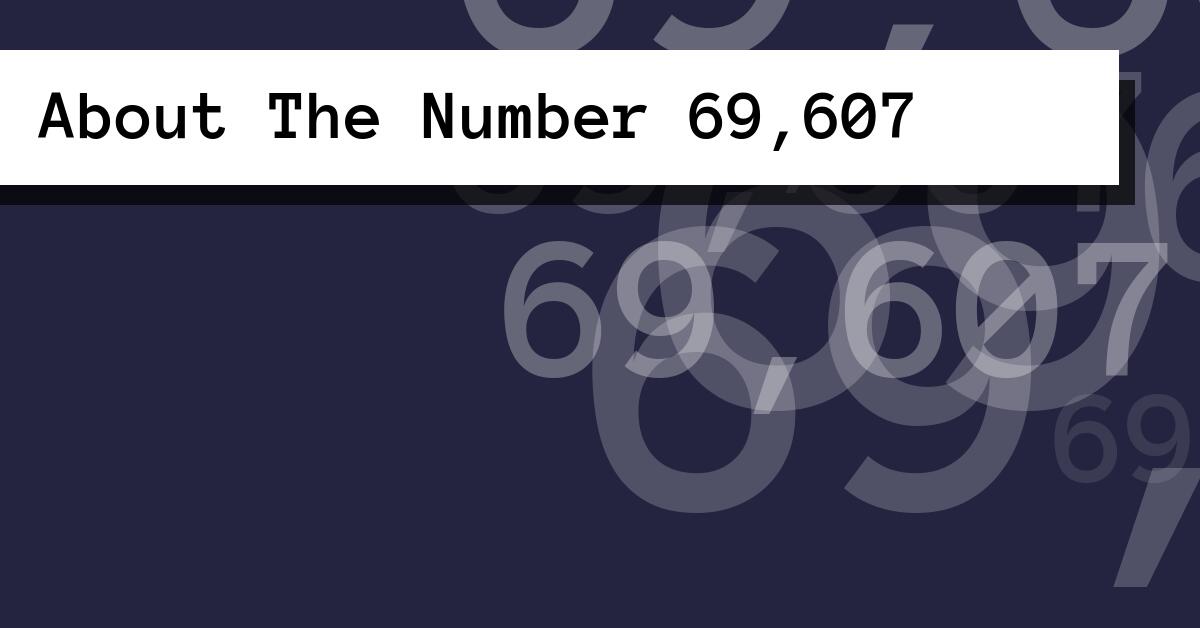 About The Number 69,607