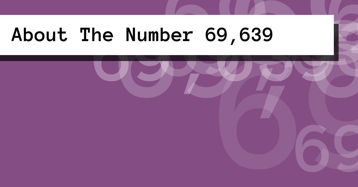 About The Number 69,639