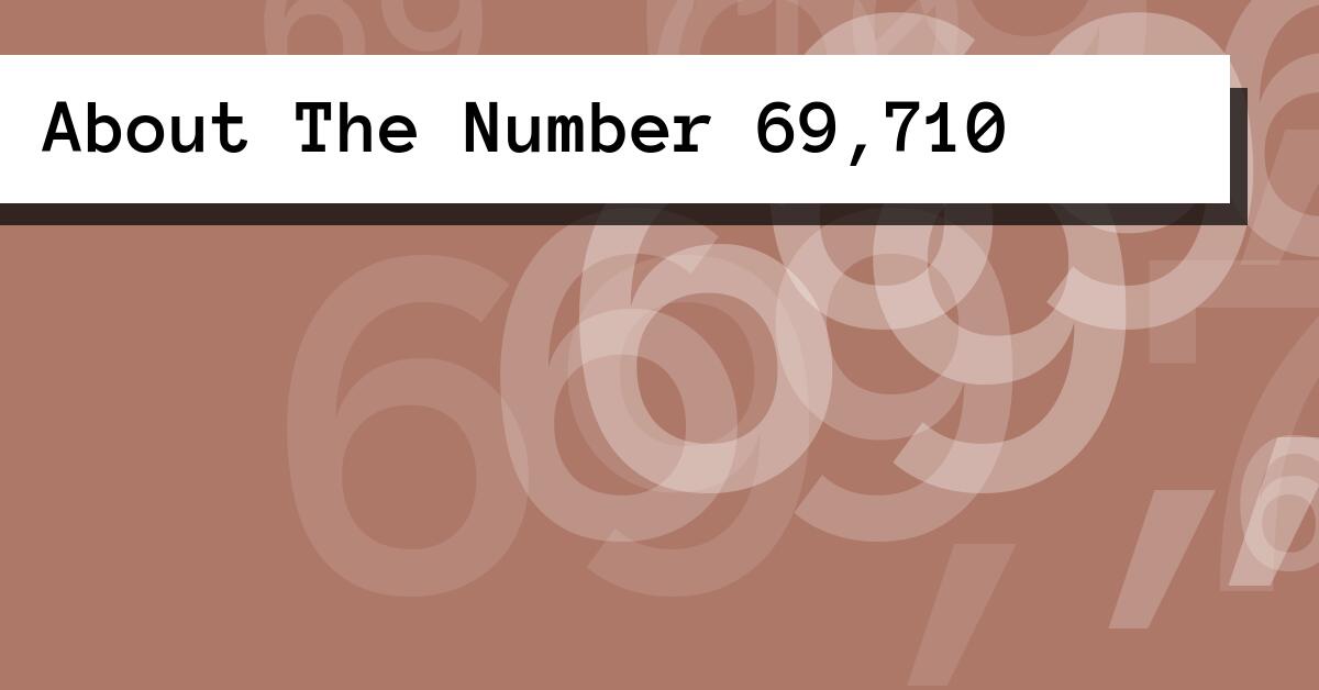 About The Number 69,710