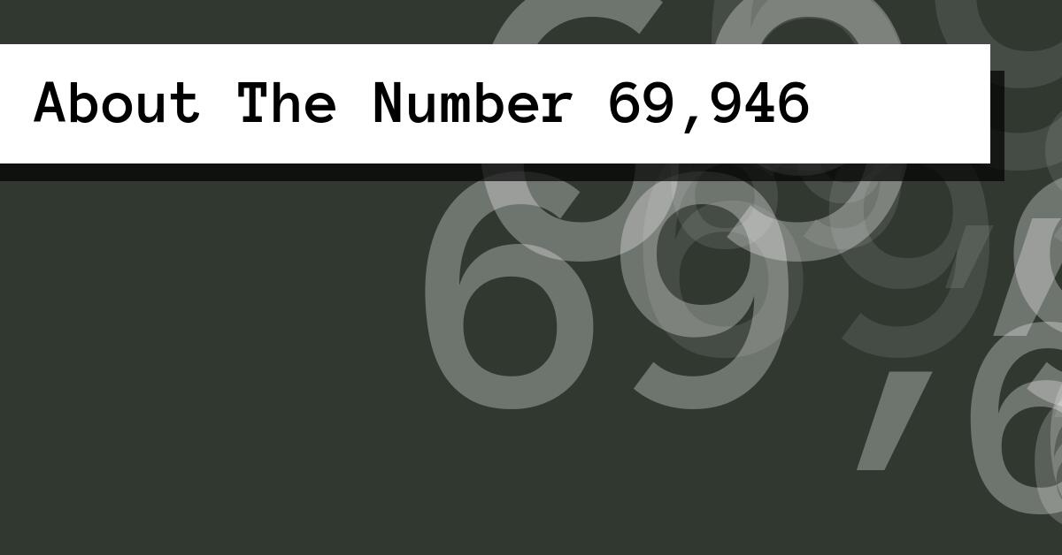 About The Number 69,946