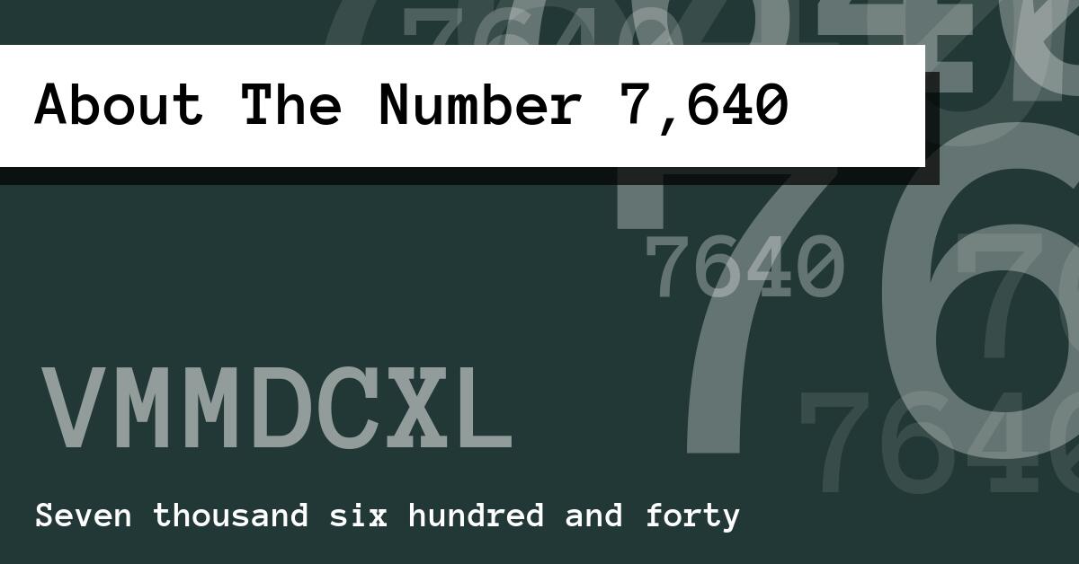 About The Number 7,640